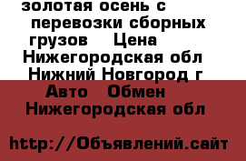 золотая осень с car-go (перевозки сборных грузов) › Цена ­ 290 - Нижегородская обл., Нижний Новгород г. Авто » Обмен   . Нижегородская обл.